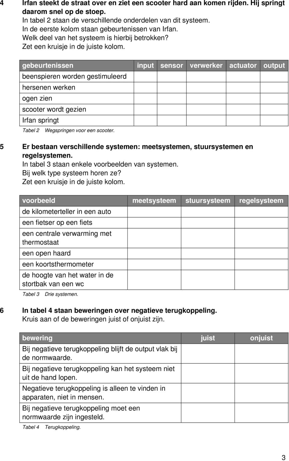 gebeurtenissen input sensor verwerker actuator output beenspieren worden gestimuleerd hersenen werken ogen zien scooter wordt gezien Irfan springt Tabel 2 Wegspringen voor een scooter.