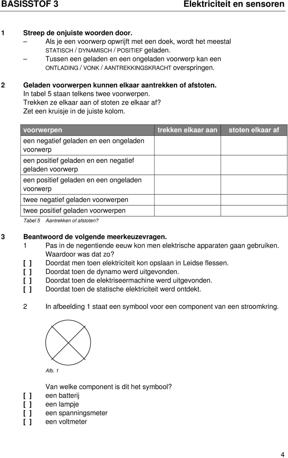 In tabel 5 staan telkens twee voorwerpen. Trekken ze elkaar aan of stoten ze elkaar af? Zet een kruisje in de juiste kolom.