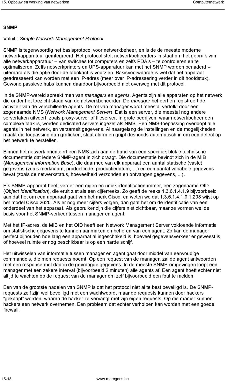 Zelfs netwerkprinters en UPS-apparatuur kan met het SNMP worden benaderd uiteraard als die optie door de fabrikant is voorzien.