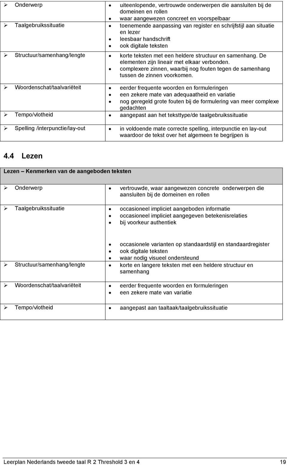 De elementen zijn lineair met elkaar verbonden. complexere zinnen, waarbij nog fouten tegen de samenhang tussen de zinnen voorkomen.