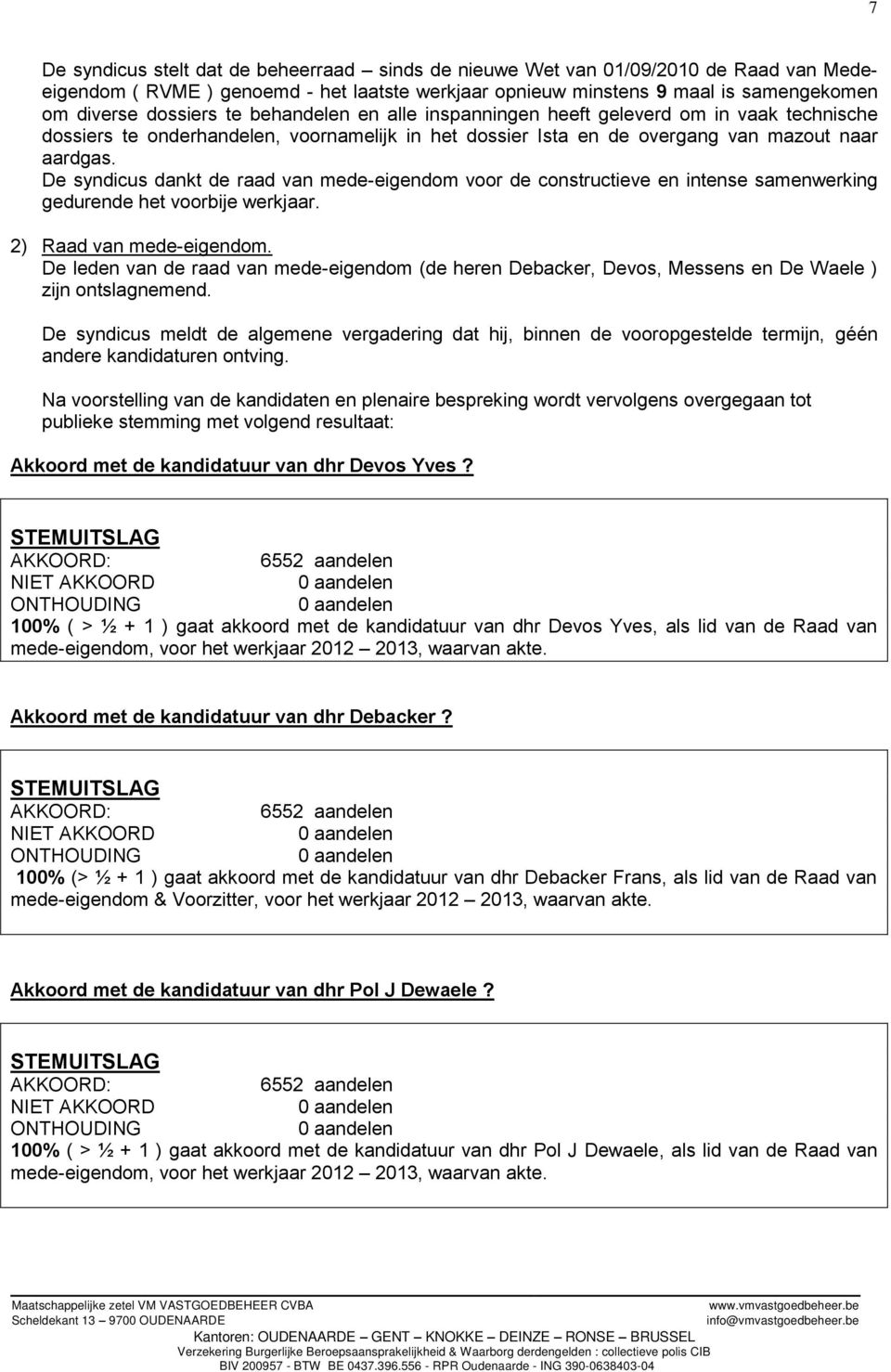 De syndicus dankt de raad van mede-eigendom voor de constructieve en intense samenwerking gedurende het voorbije werkjaar. 2) Raad van mede-eigendom.