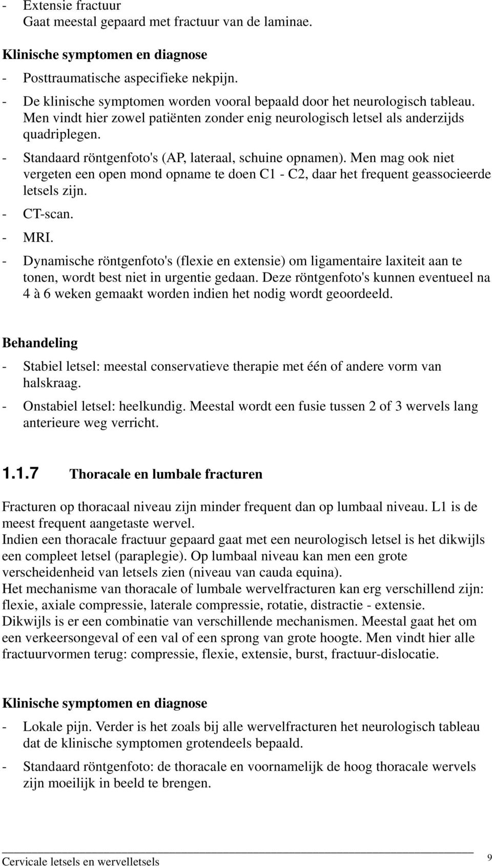 Men mag ook niet vergeten een open mond opname te doen C1 - C2, daar het frequent geassocieerde letsels zijn. - CT-scan. - MRI.