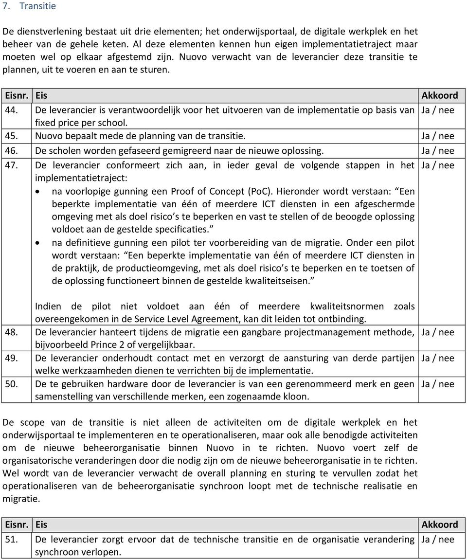 De leverancier is verantwoordelijk voor het uitvoeren van de implementatie op basis van fixed price per school. 45. Nuovo bepaalt mede de planning van de transitie. 46.