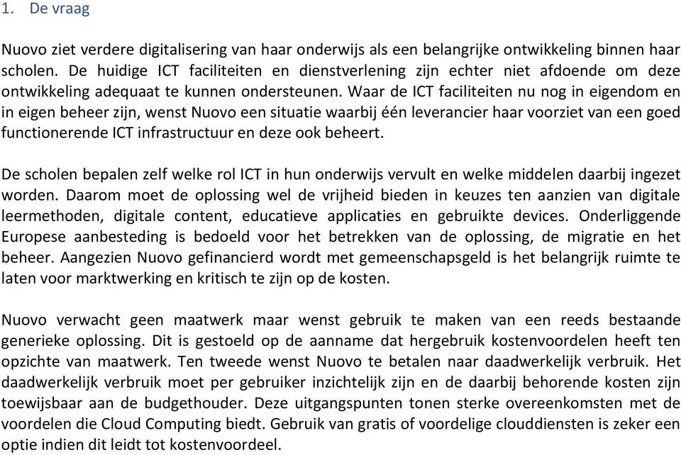 Waar de ICT faciliteiten nu nog in eigendom en in eigen beheer zijn, wenst Nuovo een situatie waarbij één leverancier haar voorziet van een goed functionerende ICT infrastructuur en deze ook beheert.