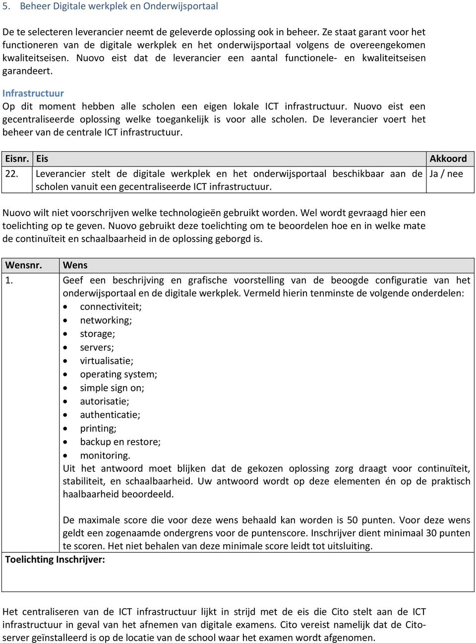 Nuovo eist dat de leverancier een aantal functionele- en kwaliteitseisen garandeert. Infrastructuur Op dit moment hebben alle scholen een eigen lokale ICT infrastructuur.