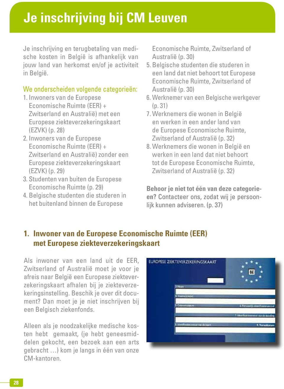 Inwoners van de Europese Economische Ruimte (EER) + Zwitserland en Australië) zonder een Europese ziekteverzekeringskaart (EZVK) (p. 29) 3. Studenten van buiten de Europese Economische Ruimte (p.