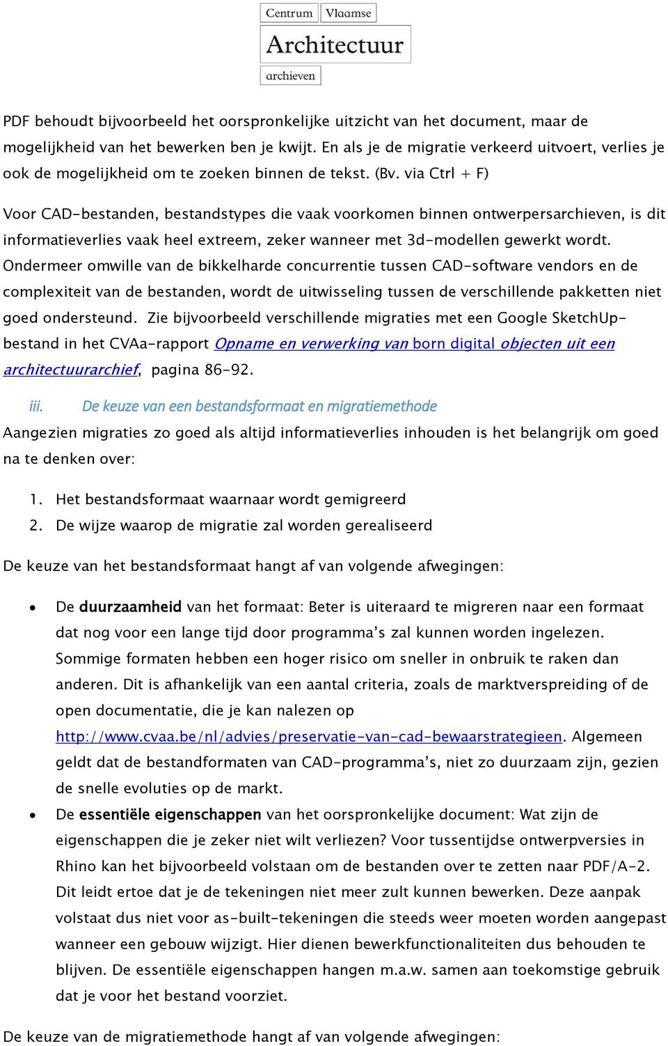 via Ctrl + F) Voor CAD-bestanden, bestandstypes die vaak voorkomen binnen ontwerpersarchieven, is dit informatieverlies vaak heel extreem, zeker wanneer met 3d-modellen gewerkt wordt.