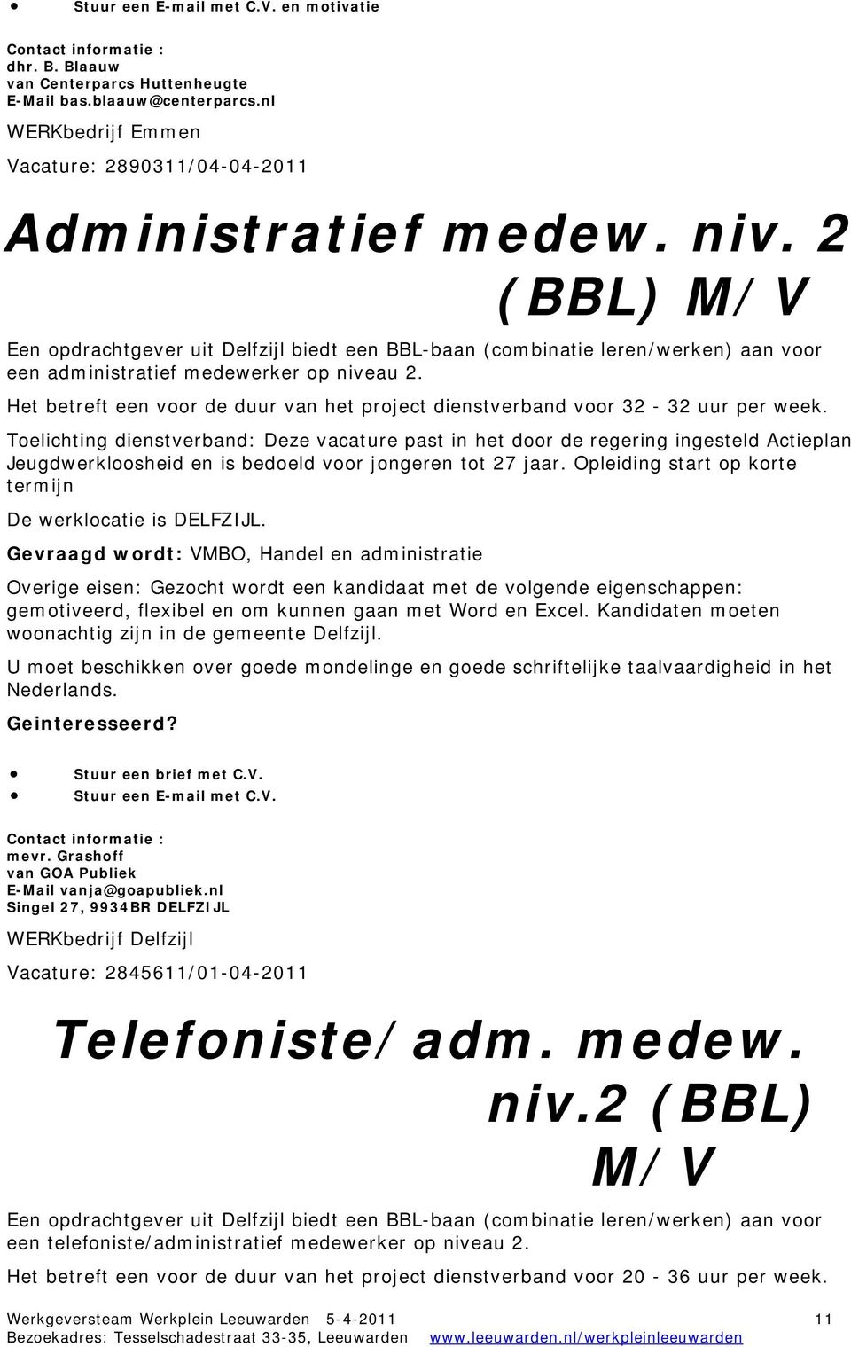 Het betreft een voor de duur van het project dienstverband voor 32-32 uur per week. Jeugdwerkloosheid en is bedoeld voor jongeren tot 27 jaar.