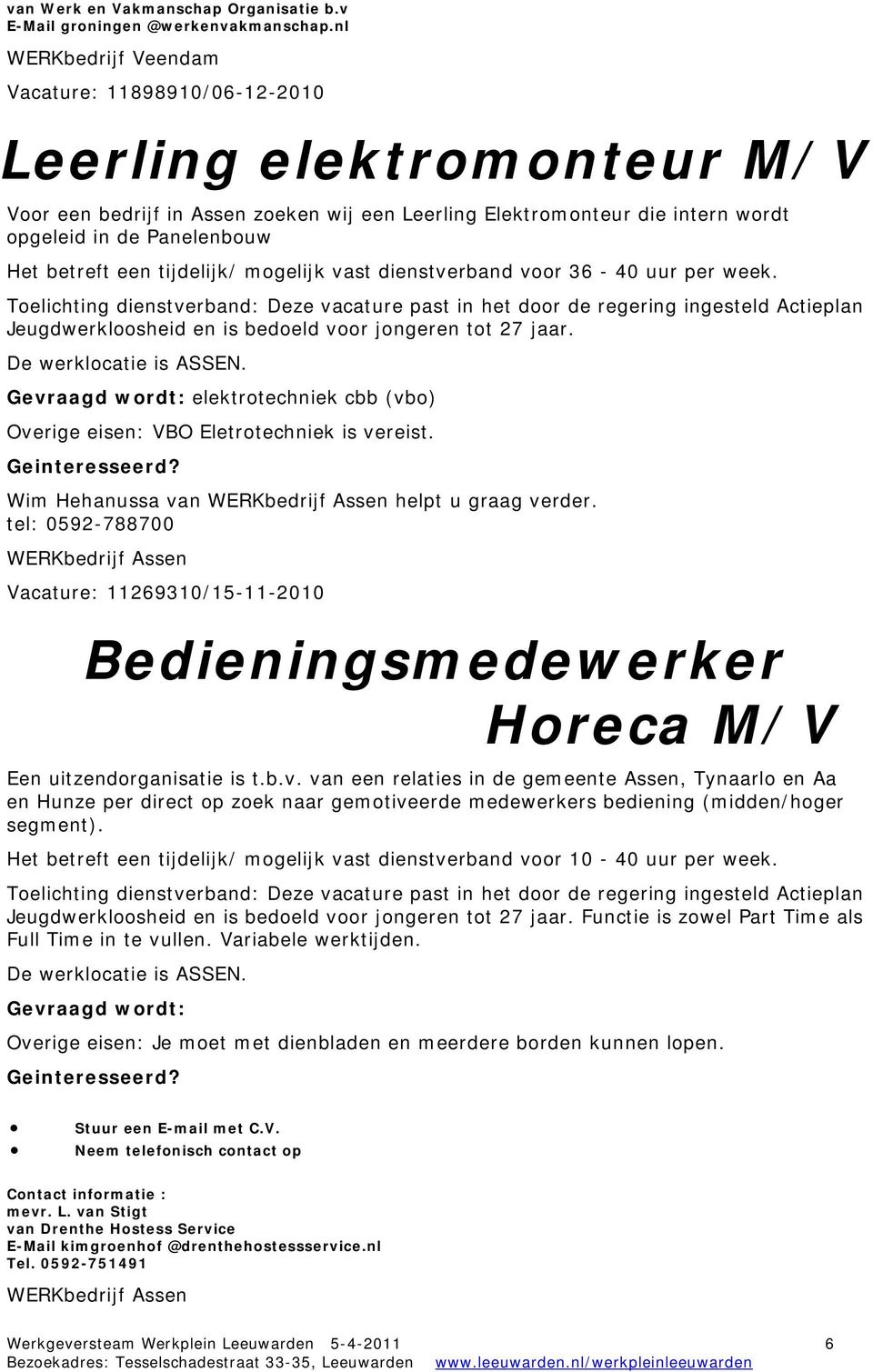 een tijdelijk/ mogelijk vast dienstverband voor 36-40 uur per week. Jeugdwerkloosheid en is bedoeld voor jongeren tot 27 jaar. De werklocatie is ASSEN.