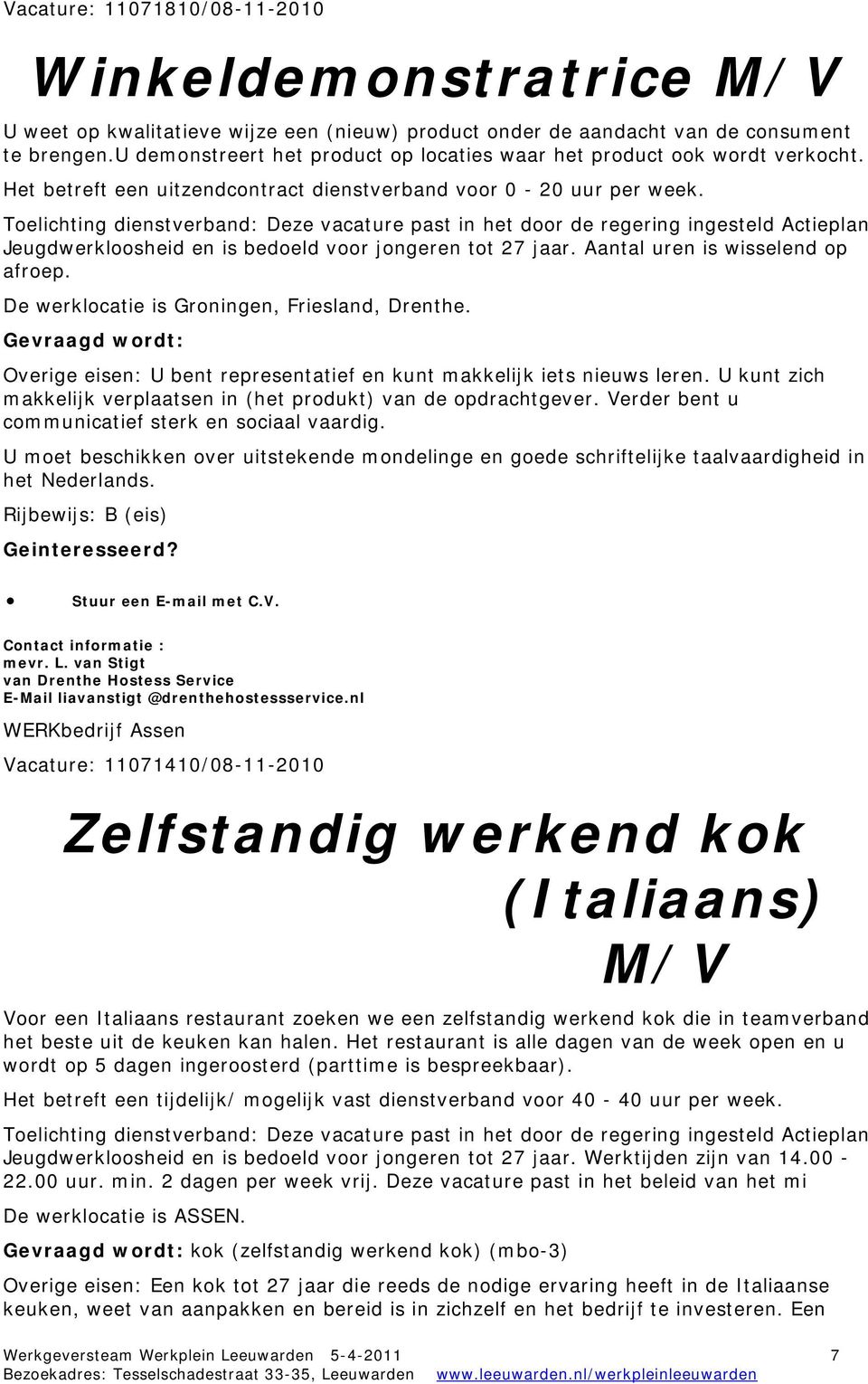 Jeugdwerkloosheid en is bedoeld voor jongeren tot 27 jaar. Aantal uren is wisselend op afroep. De werklocatie is Groningen, Friesland, Drenthe.