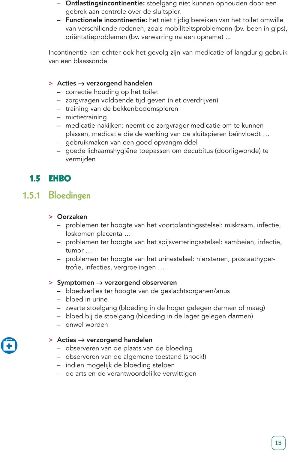 verwarring na een opname)... Incontinentie kan echter ook het gevolg zijn van medicatie of langdurig gebruik van een blaassonde.