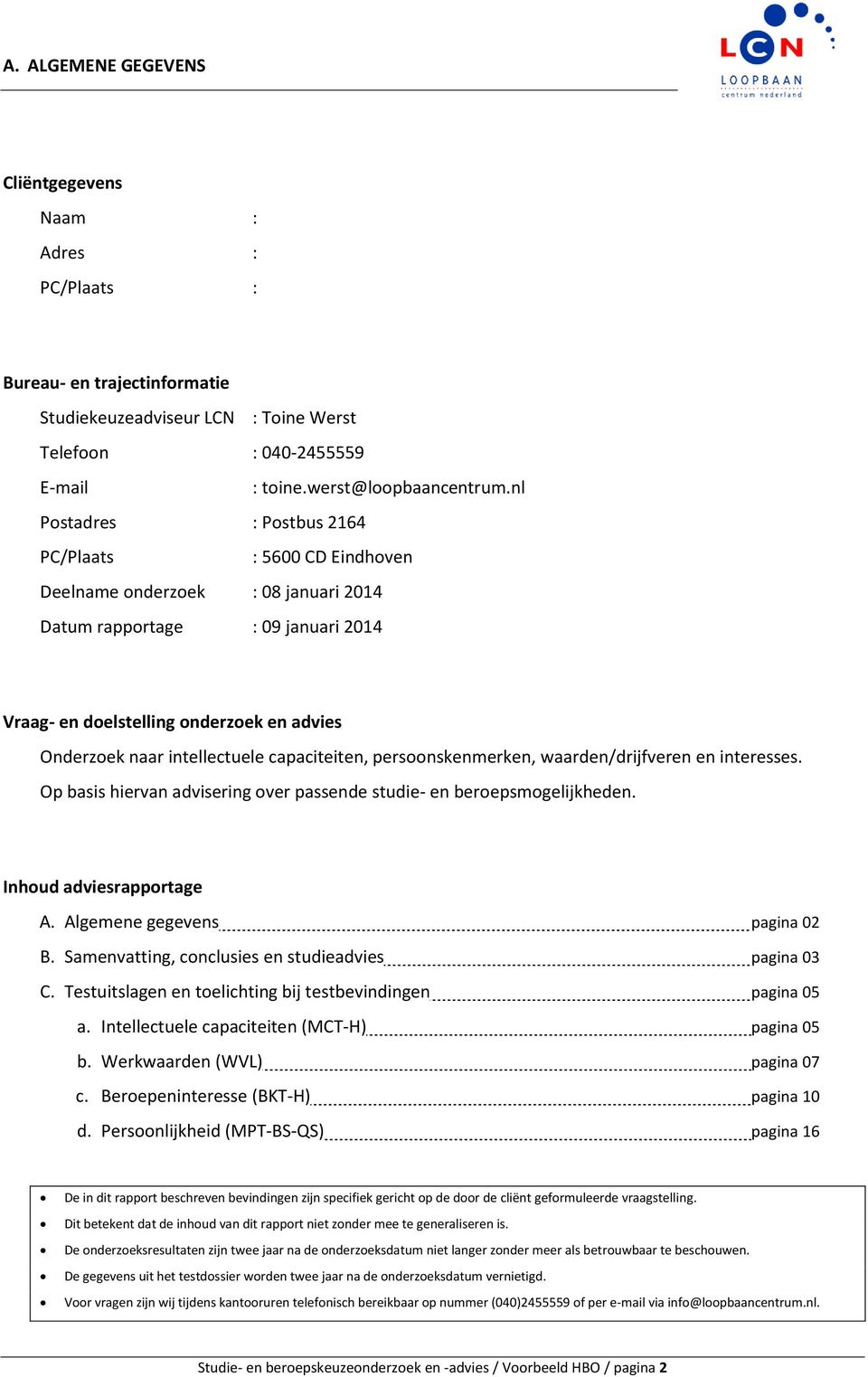 intellectuele capaciteiten, persoonskenmerken, waarden/drijfveren en interesses. Op basis hiervan advisering over passende studie- en beroepsmogelijkheden. Inhoud adviesrapportage A.