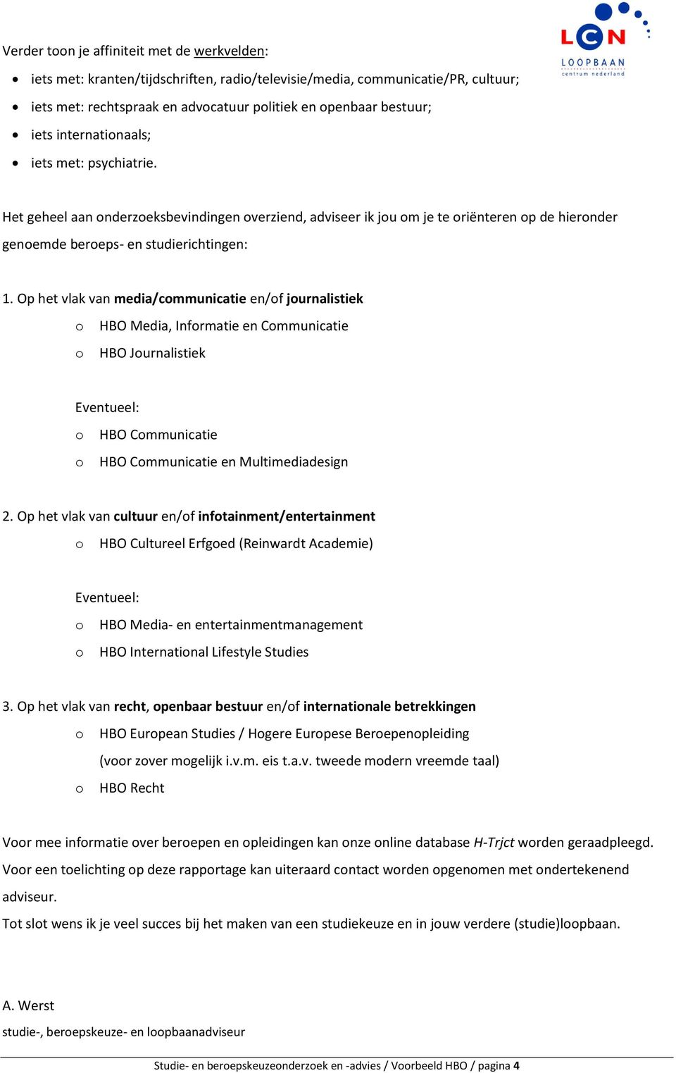 Op het vlak van media/communicatie en/of journalistiek o o HBO Media, Informatie en Communicatie HBO Journalistiek Eventueel: o o HBO Communicatie HBO Communicatie en Multimediadesign 2.