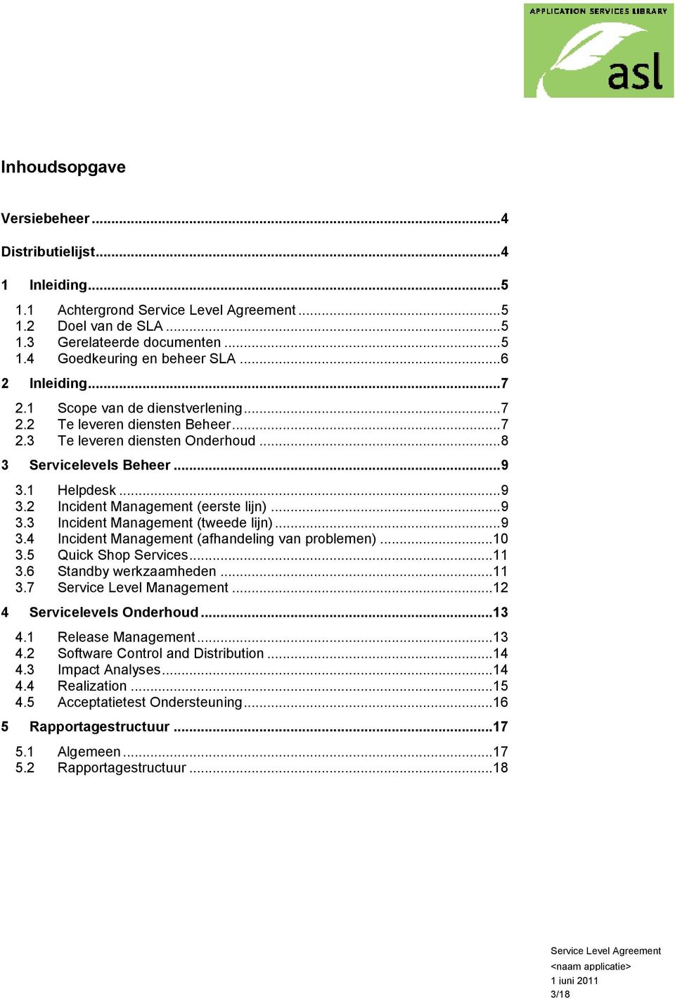 .. 9 3.3 Incident Management (tweede lijn)... 9 3.4 Incident Management (afhandeling van problemen)... 10 3.5 Quick Shop Services... 11 3.6 Standby werkzaamheden... 11 3.7 Service Level Management.