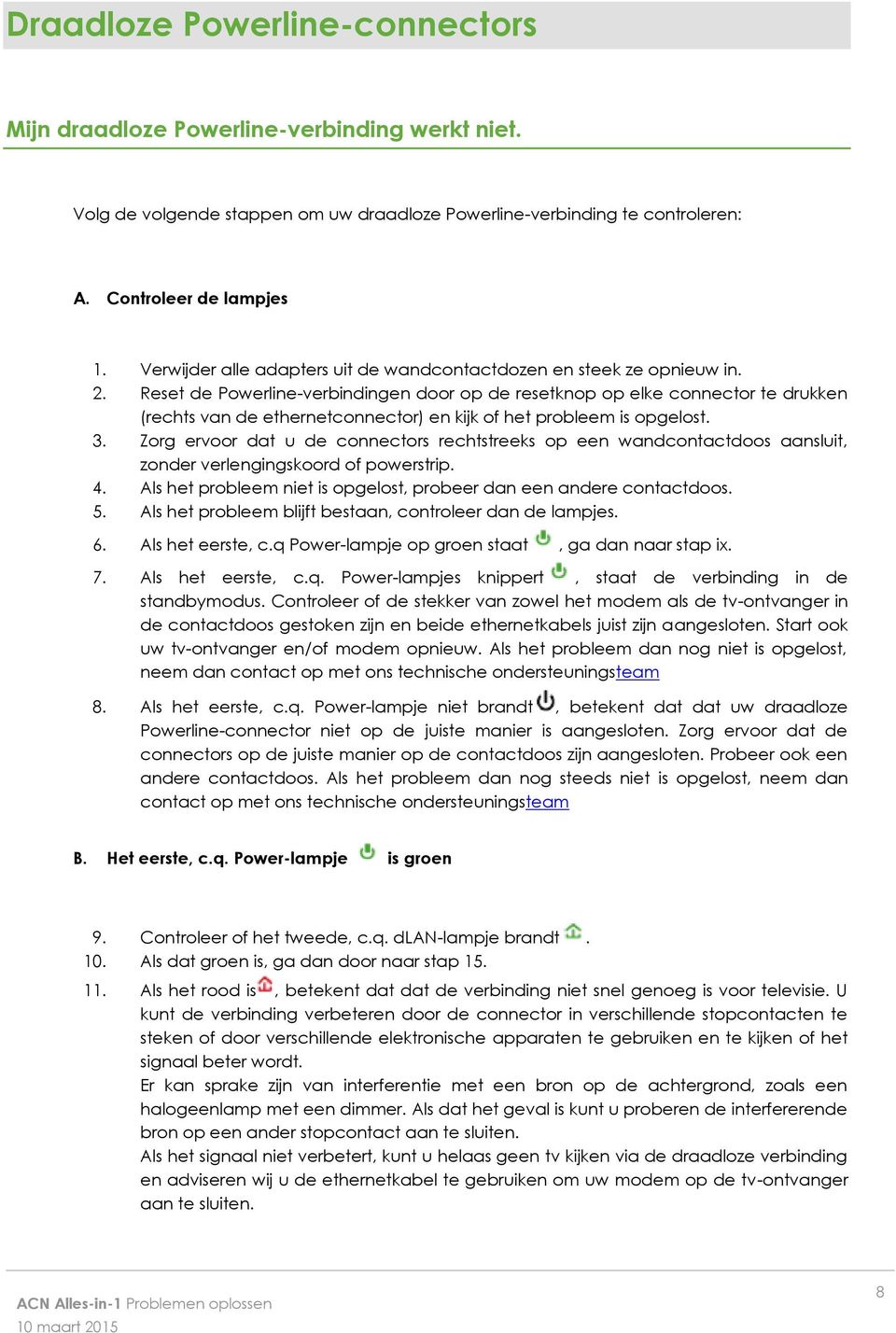 Reset de Powerline-verbindingen door op de resetknop op elke connector te drukken (rechts van de ethernetconnector) en kijk of het probleem is opgelost. 3.