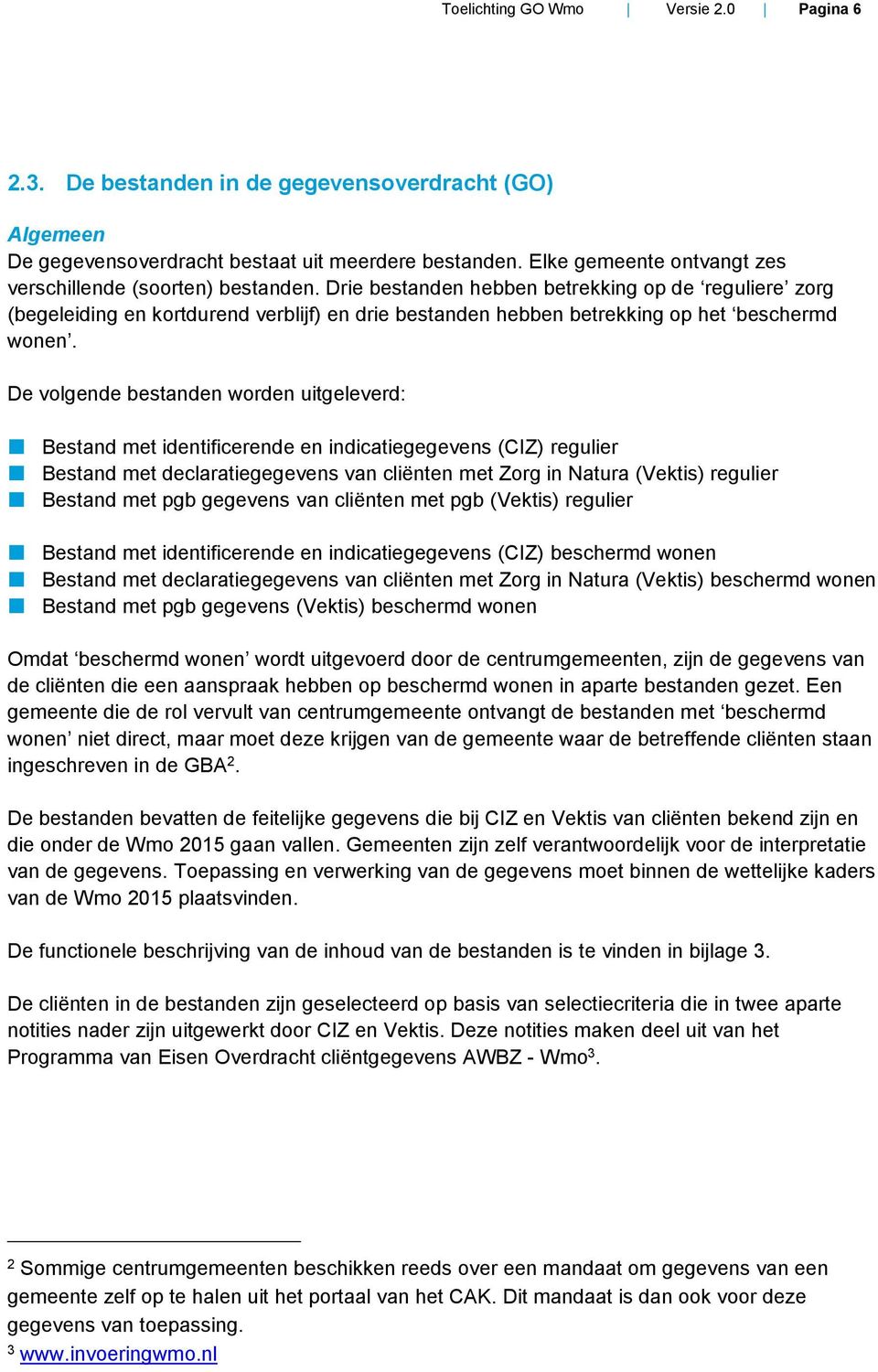 Drie bestanden hebben betrekking op de reguliere zorg (begeleiding en kortdurend verblijf) en drie bestanden hebben betrekking op het beschermd wonen.