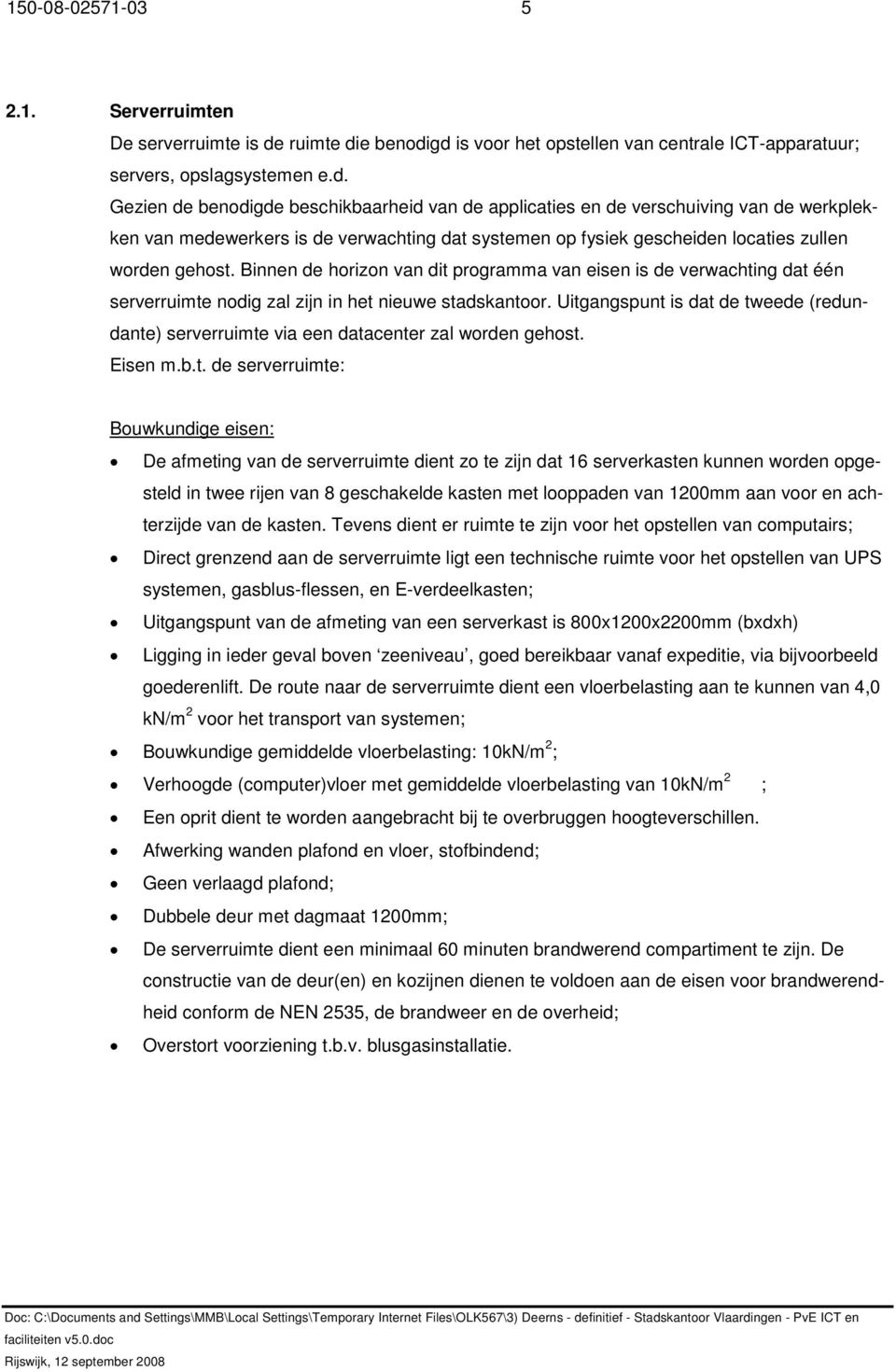 e benodigd is voor het opstellen van centrale ICT-apparatuur; servers, opslagsystemen e.d. Gezien de benodigde beschikbaarheid van de applicaties en de verschuiving van de werkplekken van medewerkers is de verwachting dat systemen op fysiek gescheiden locaties zullen worden gehost.