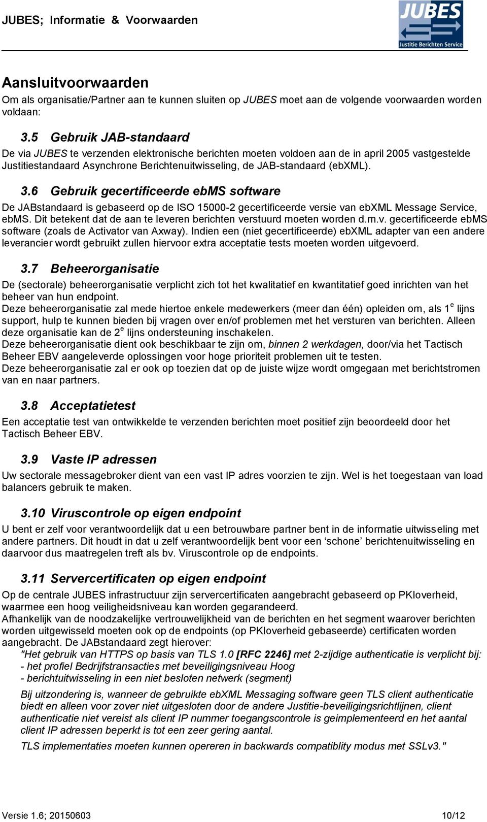 3.6 Gebruik gecertificeerde ebms software De JABstandaard is gebaseerd op de ISO 15000-2 gecertificeerde versie van ebxml Message Service, ebms.