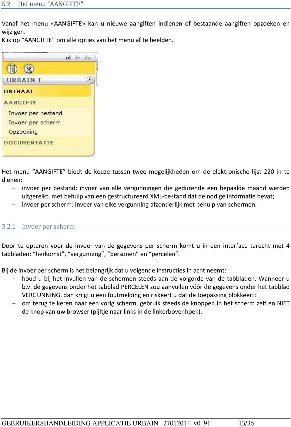 uitgereikt, met behulp van een gestructureerd XML-bestand dat de nodige informatie bevat; - invoer per scherm: invoer van elke vergunning afzonderlijk met behulp van schermen. 5.2.