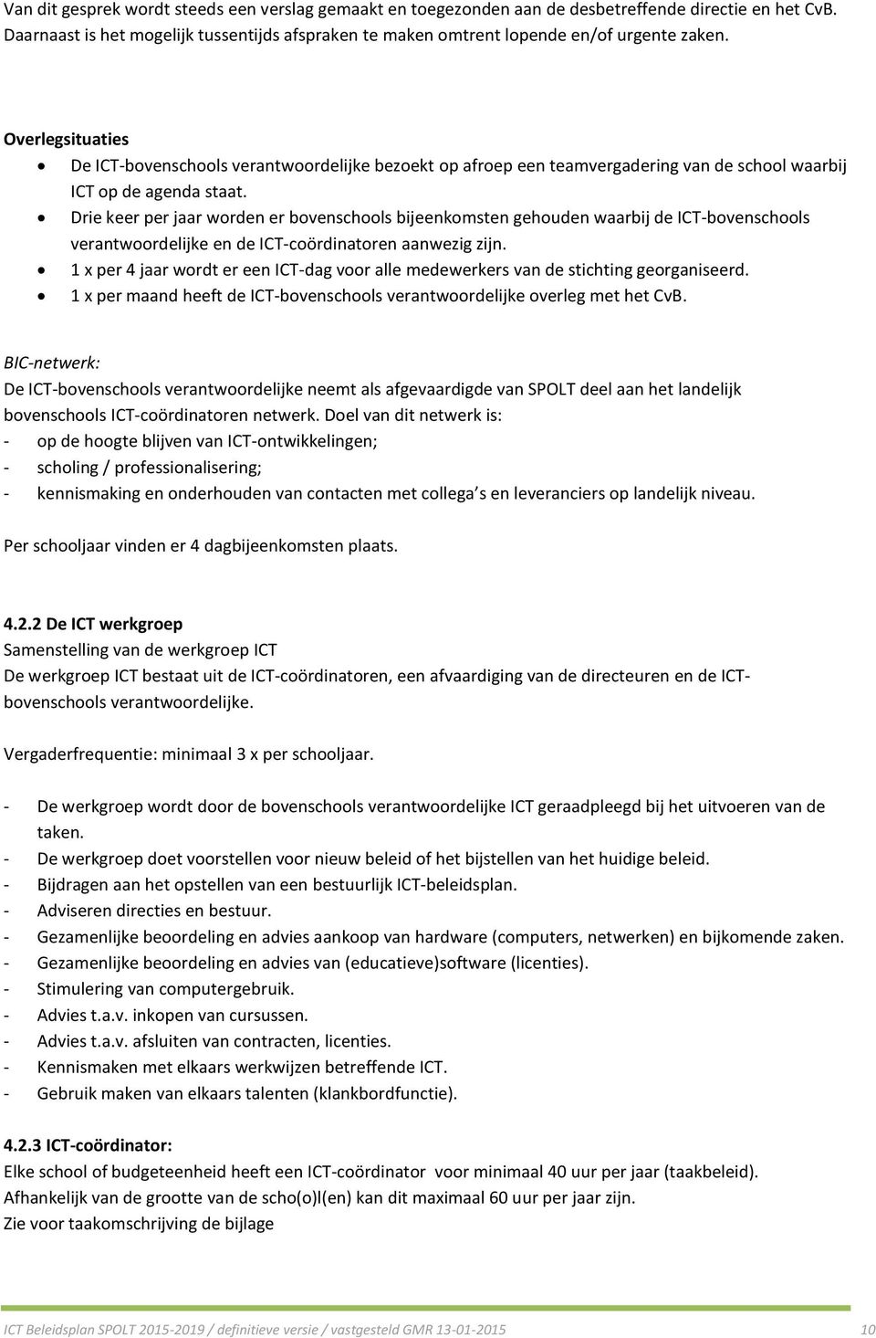 Drie keer per jaar worden er bovenschools bijeenkomsten gehouden waarbij de ICT-bovenschools verantwoordelijke en de ICT-coördinatoren aanwezig zijn.