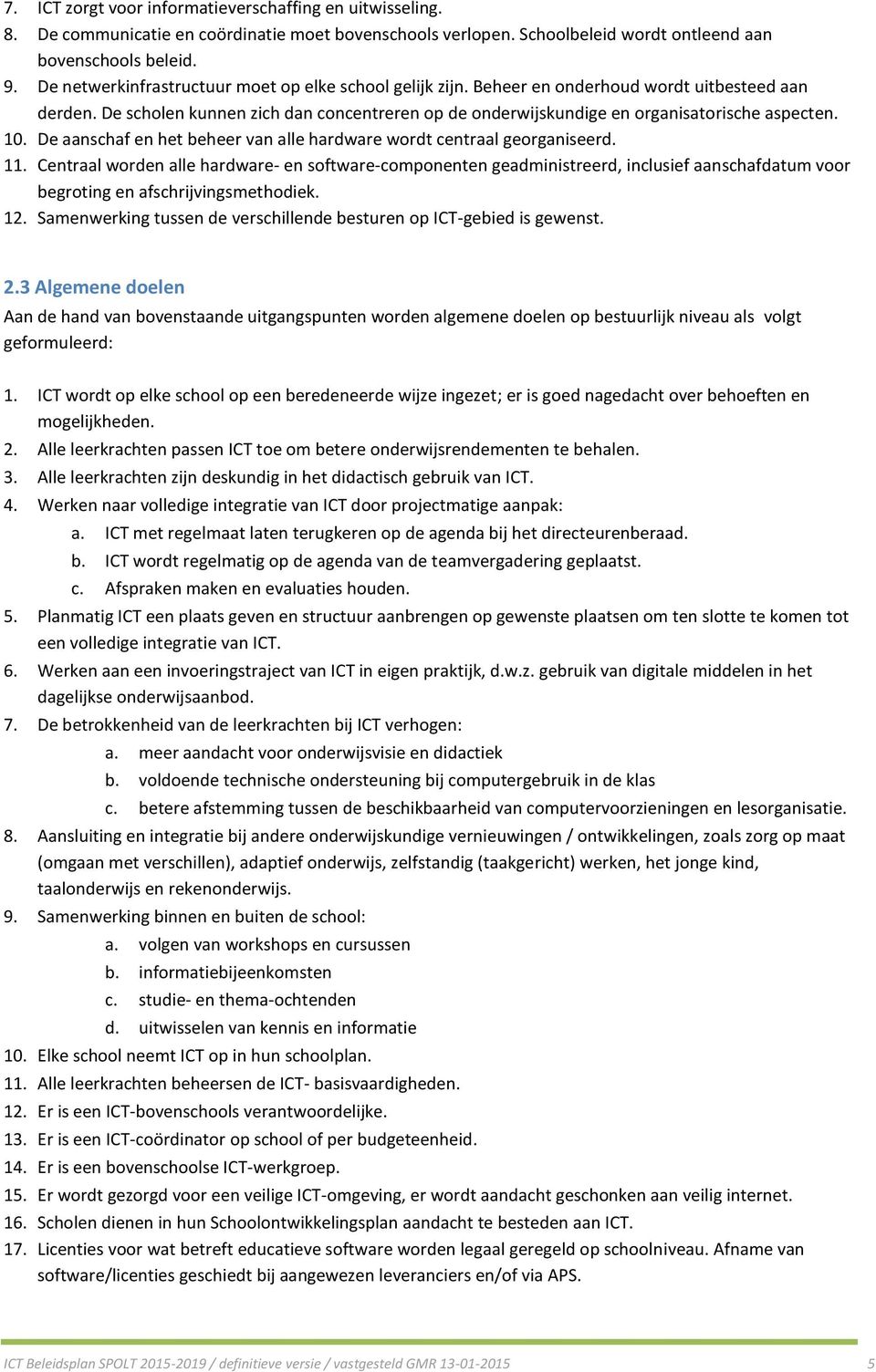 10. De aanschaf en het beheer van alle hardware wordt centraal georganiseerd. 11.