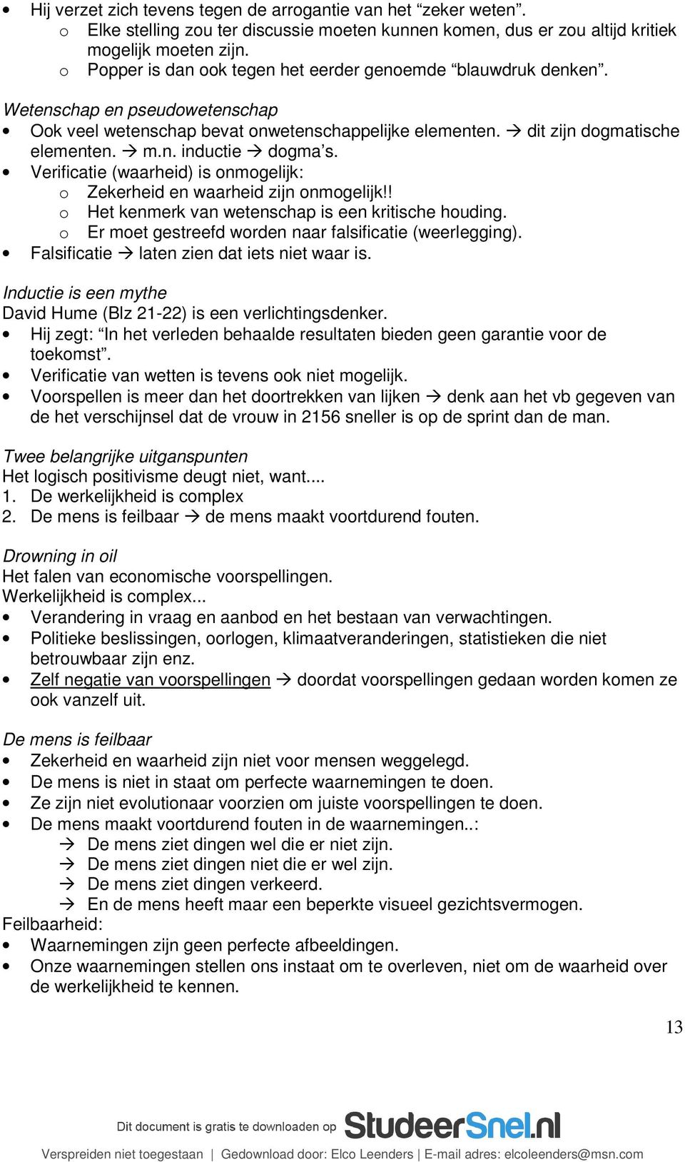 Verificatie (waarheid) is onmogelijk: o Zekerheid en waarheid zijn onmogelijk!! o Het kenmerk van wetenschap is een kritische houding. o Er moet gestreefd worden naar falsificatie (weerlegging).