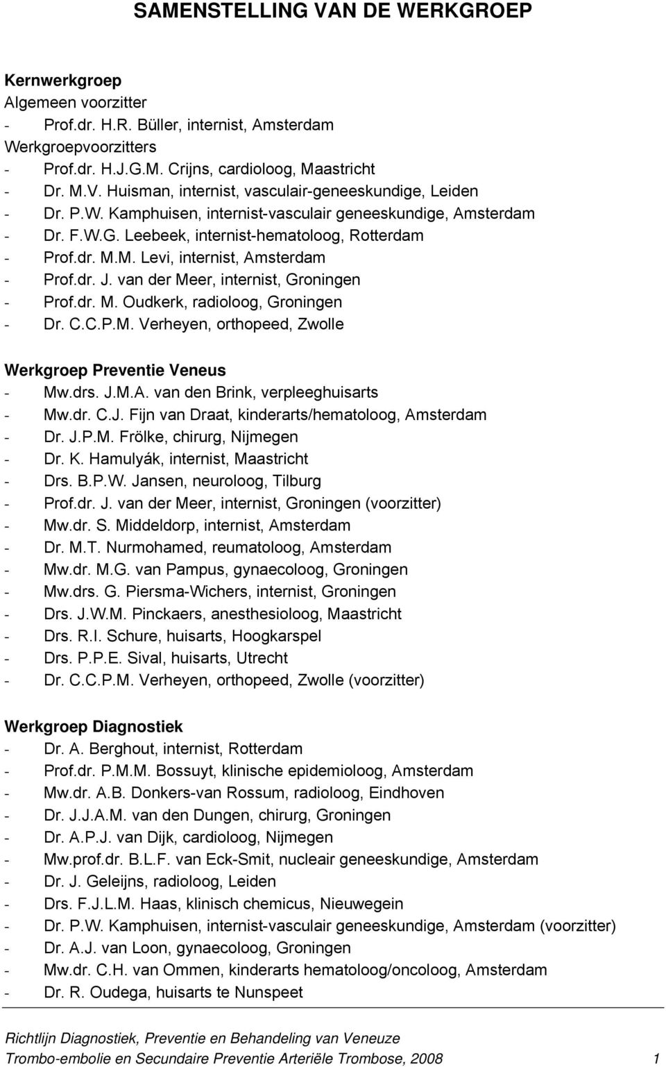 van der Meer, internist, Groningen - Prof.dr. M. Oudkerk, radioloog, Groningen - Dr. C.C.P.M. Verheyen, orthopeed, Zwolle Werkgroep Preventie Veneus - Mw.drs. J.M.A.