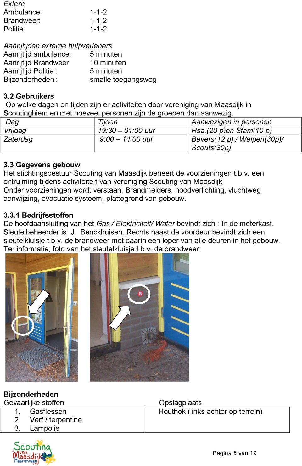 Dag Tijden Aanwezigen in personen Vrijdag 19:30 01:00 uur Rsa,(20 p)en Stam(10 p) Zaterdag 9:00 14:00 uur Bevers(12 p) / Welpen(30p)/ Scouts(30p) 3.