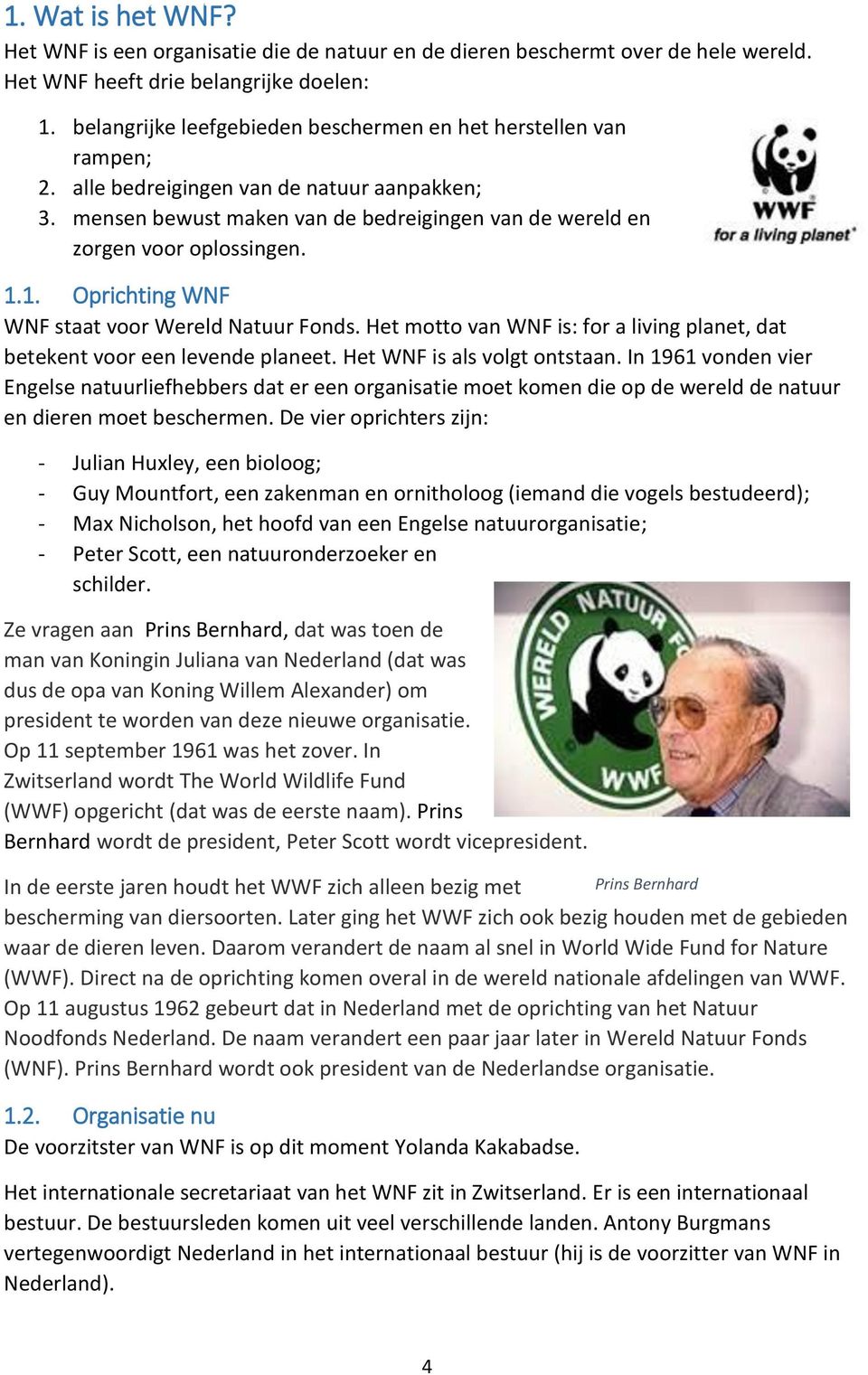 1. Oprichting WNF WNF staat voor Wereld Natuur Fonds. Het motto van WNF is: for a living planet, dat betekent voor een levende planeet. Het WNF is als volgt ontstaan.