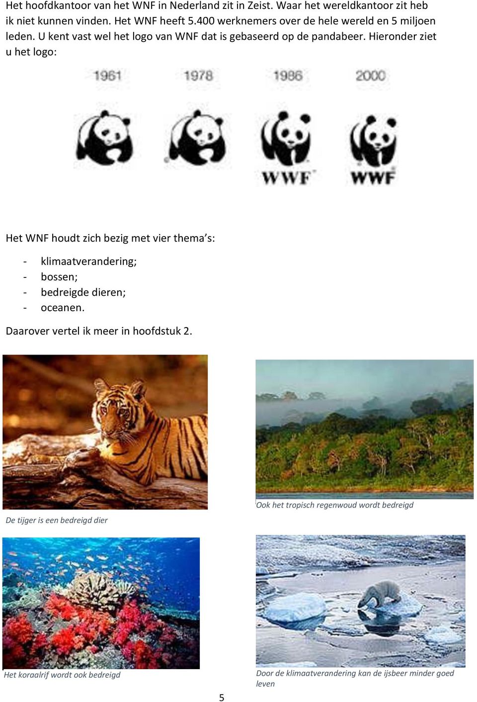 Hieronder ziet u het logo: Het WNF houdt zich bezig met vier thema s: - klimaatverandering; - bossen; - bedreigde dieren; - oceanen.