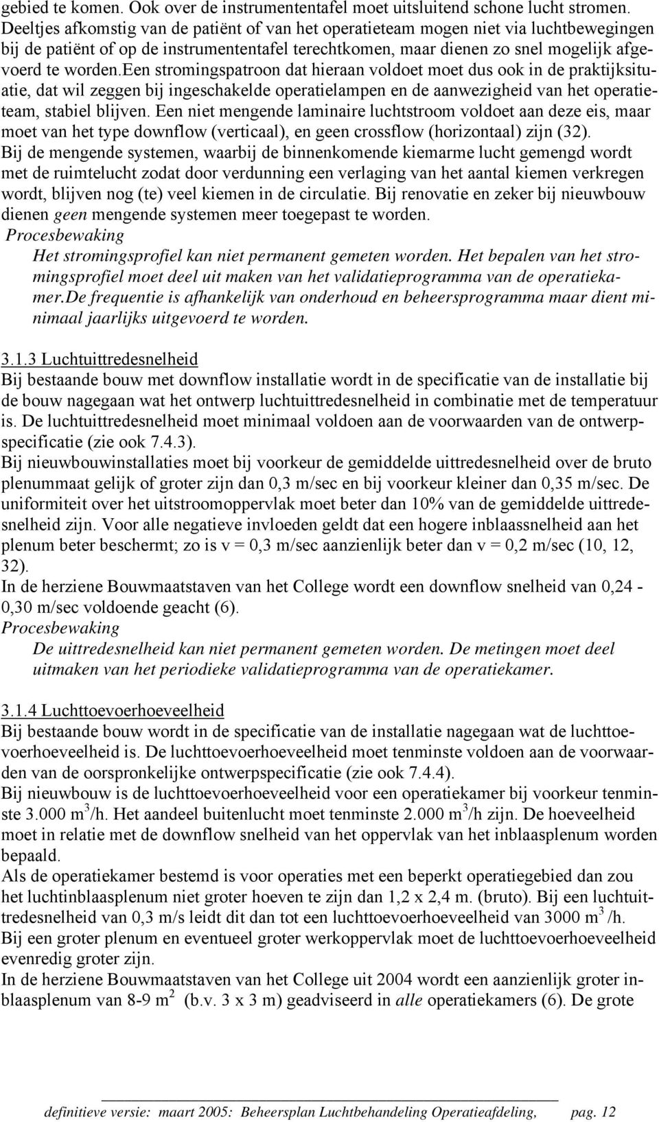 een stromingspatroon dat hieraan voldoet moet dus ook in de praktijksituatie, dat wil zeggen bij ingeschakelde operatielampen en de aanwezigheid van het operatieteam, stabiel blijven.