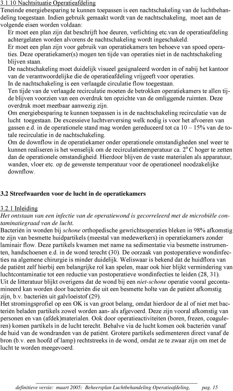 van de operatieafdeling achtergelaten worden alvorens de nachtschakeling wordt ingeschakeld. Er moet een plan zijn voor gebruik van operatiekamers ten behoeve van spoed operaties.