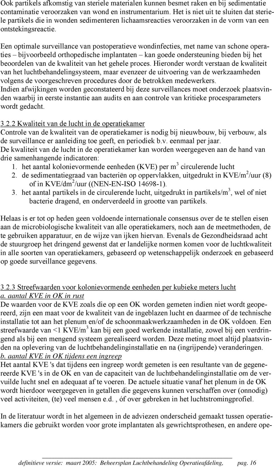 Een optimale surveillance van postoperatieve wondinfecties, met name van schone operaties bijvoorbeeld orthopedische implantaten kan goede ondersteuning bieden bij het beoordelen van de kwaliteit van