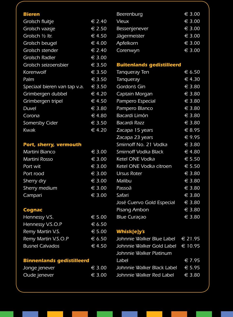 00 Martini Rosso e 3.00 Port wit e 3.00 Port rood e 3.00 Sherry dry e 3.00 Sherry medium e 3.00 Campari e 3.00 Cognac Hennessy V.S. e 5.00 Hennessy V.S.O.P e 6.50 Remy Martin V.S. e 5.00 Remy Martin V.