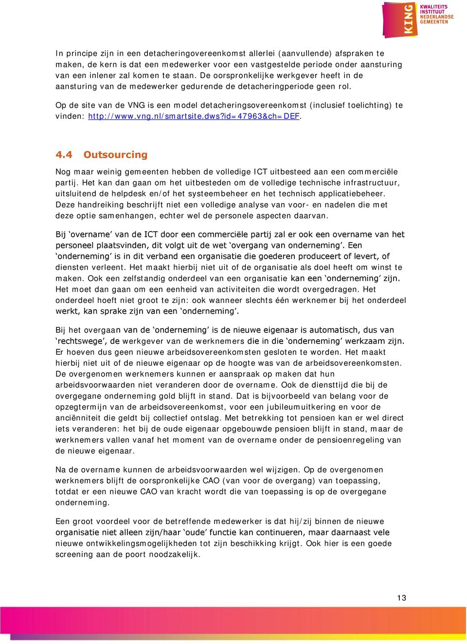 Op de site van de VNG is een model detacheringsovereenkomst (inclusief toelichting) te vinden: http://www.vng.nl/smartsite.dws?id=47963&ch=def. 4.