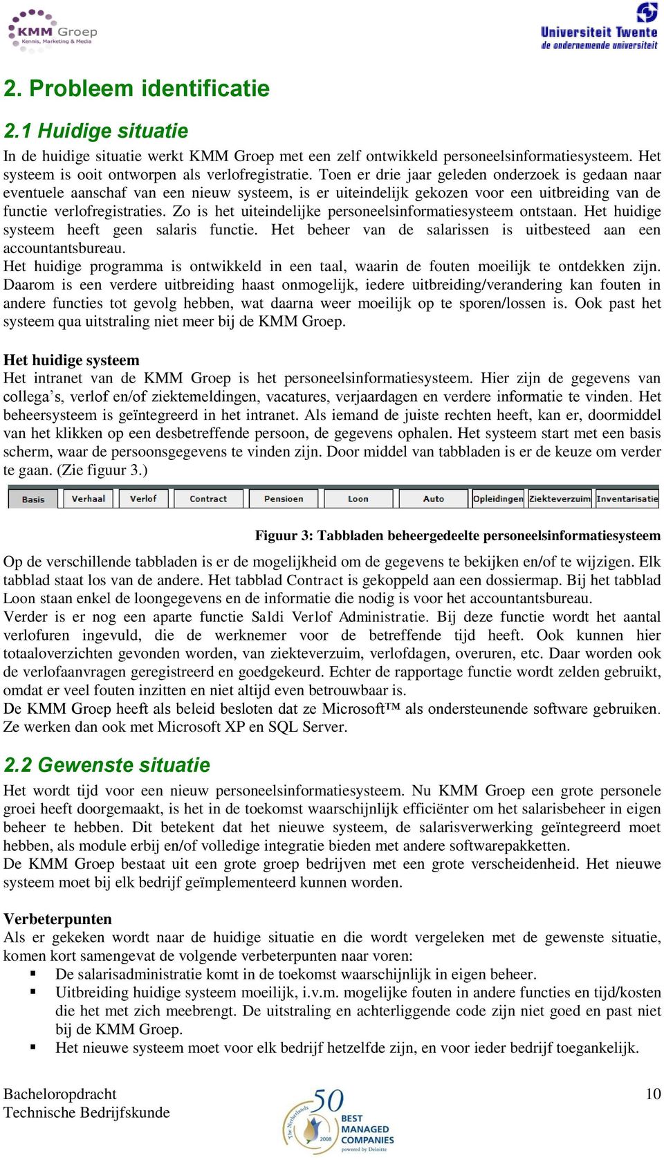 Zo is het uiteindelijke personeelsinformatiesysteem ontstaan. Het huidige systeem heeft geen salaris functie. Het beheer van de salarissen is uitbesteed aan een accountantsbureau.