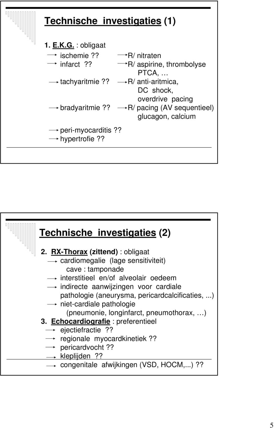 RX-Thorax (zittend) : obligaat cardiomegalie (lage sensitiviteit) cave : tamponade interstitieel en/of alveolair oedeem indirecte aanwijzingen voor cardiale pathologie (aneurysma,