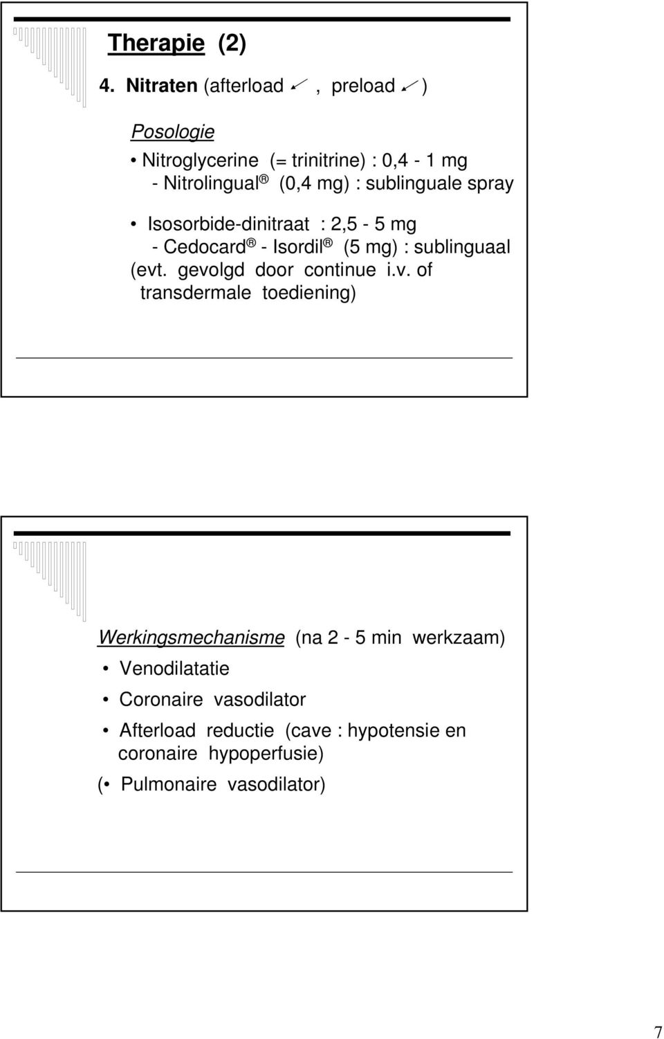 sublinguale spray Isosorbide-dinitraat : 2,5-5 mg - Cedocard -Isordil (5 mg) : sublinguaal (evt.