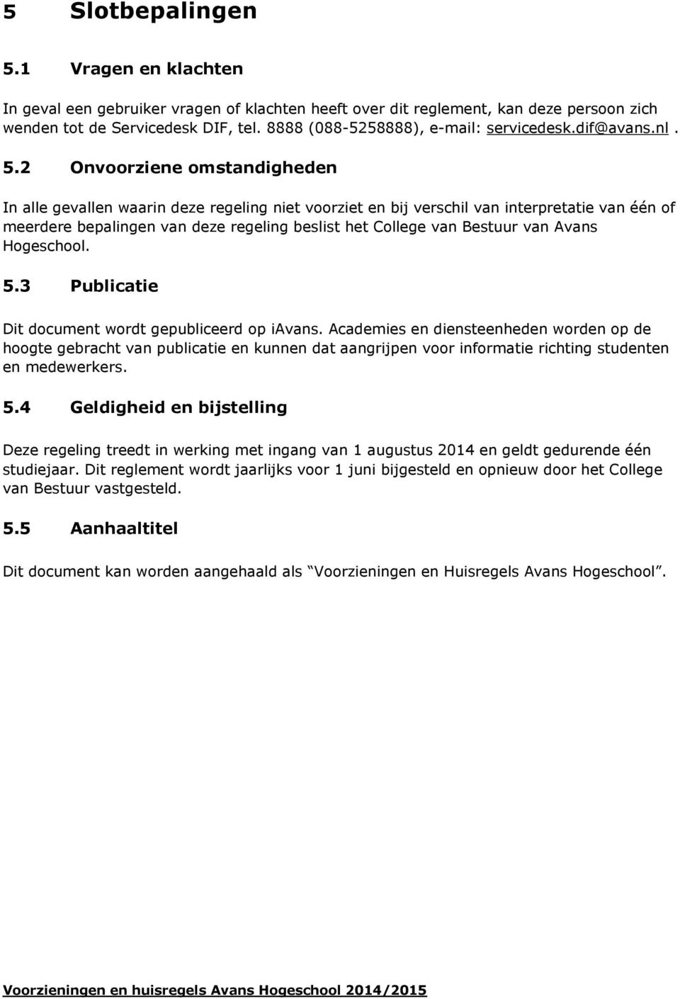 2 Onvoorziene omstandigheden In alle gevallen waarin deze regeling niet voorziet en bij verschil van interpretatie van één of meerdere bepalingen van deze regeling beslist het College van Bestuur van