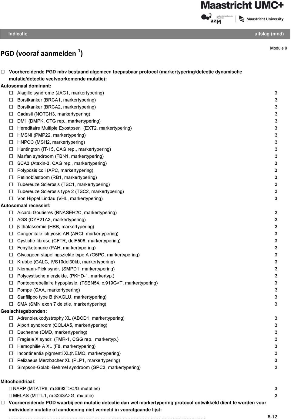 , markertypering) 3 Hereditaire Multiple Exostosen (EXT2, markertypering) 3 HMSNI (PMP22, markertypering) 3 HNPCC (MSH2, markertypering) 3 Huntington (IT-15, CAG rep.