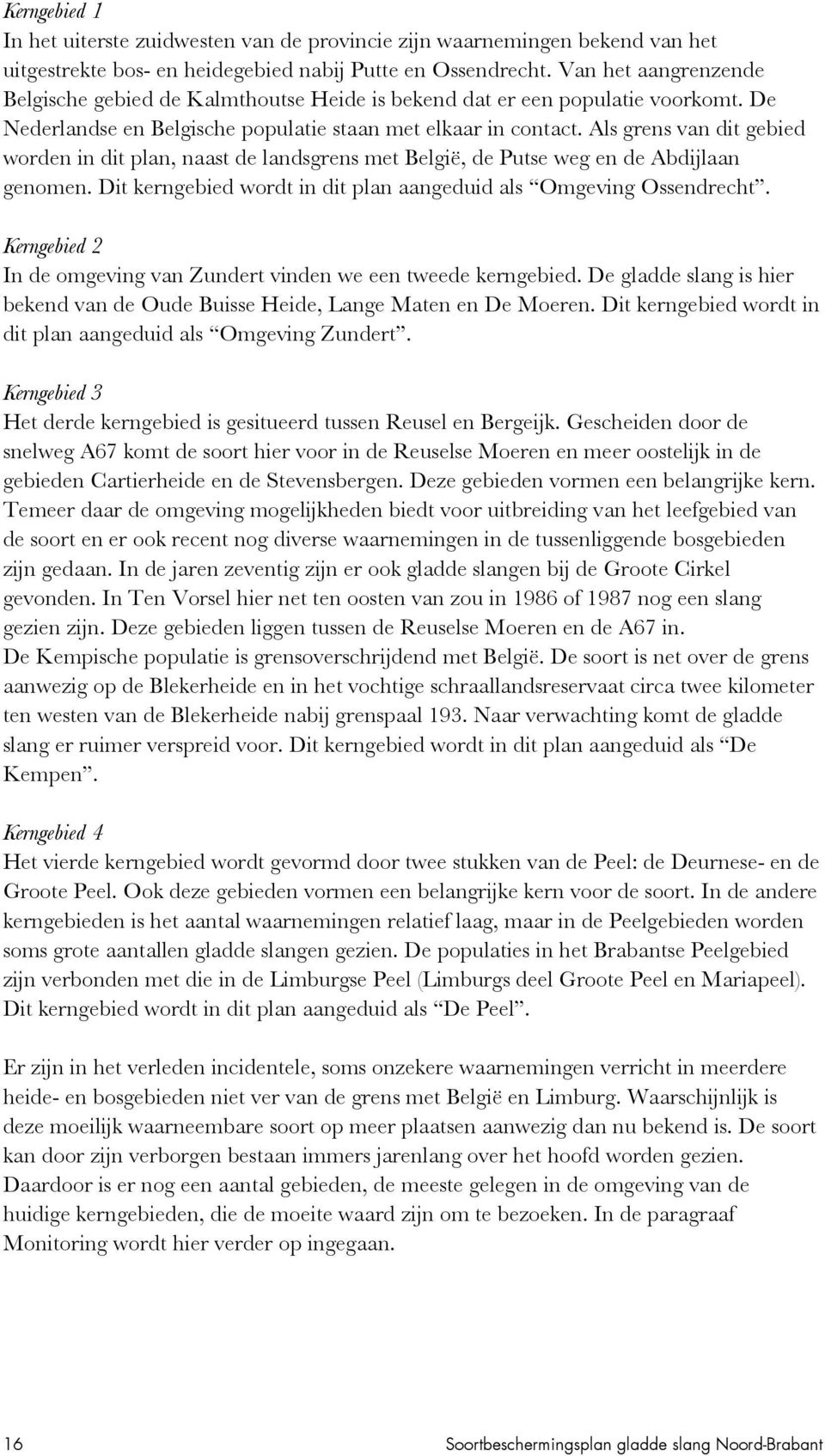 Als grens van dit gebied worden in dit plan, naast de landsgrens met België, de Putse weg en de Abdijlaan genomen. Dit kerngebied wordt in dit plan aangeduid als Omgeving Ossendrecht.