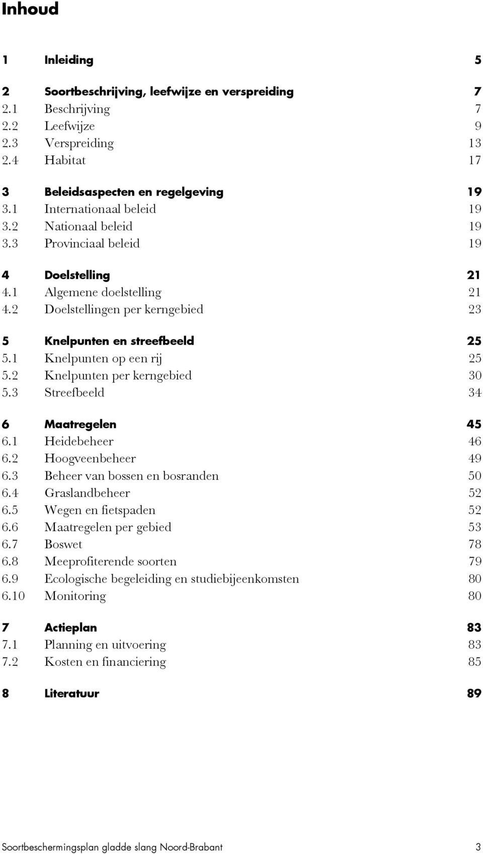 1 Knelpunten op een rij 25 5.2 Knelpunten per kerngebied 30 5.3 Streefbeeld 34 6 Maatregelen 45 6.1 Heidebeheer 46 6.2 Hoogveenbeheer 49 6.3 Beheer van bossen en bosranden 50 6.4 Graslandbeheer 52 6.