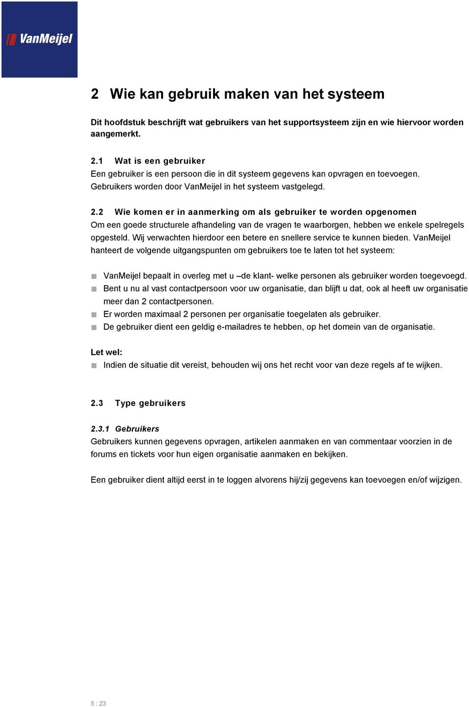 2 Wie komen er in aanmerking om als gebruiker te worden opgenomen Om een goede structurele afhandeling van de vragen te waarborgen, hebben we enkele spelregels opgesteld.