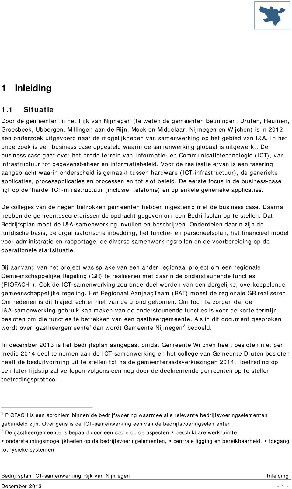 een onderzoek uitgevoerd naar de mogelijkheden van samenwerking op het gebied van I&A. In het onderzoek is een business case opgesteld waarin de samenwerking globaal is uitgewerkt.