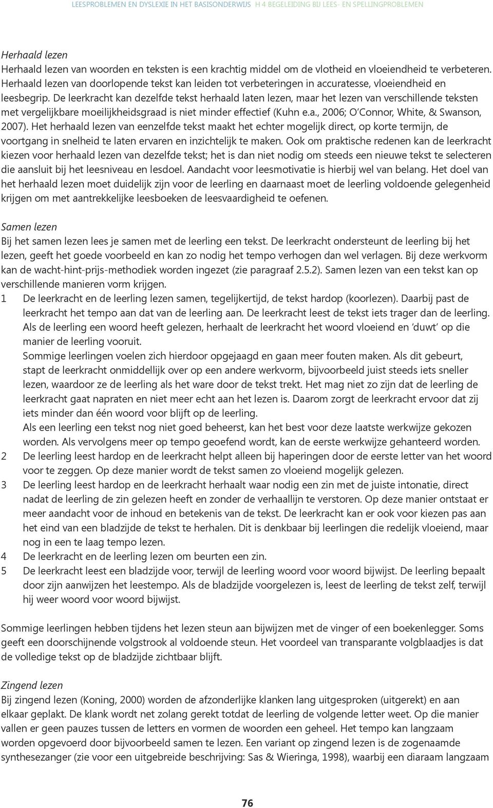 De leerkracht kan dezelfde tekst herhaald laten lezen, maar het lezen van verschillende teksten met vergelijkbare moeilijkheidsgraad is niet minder effectief (Kuhn e.a., 2006; O Connor, White, & Swanson, 2007).