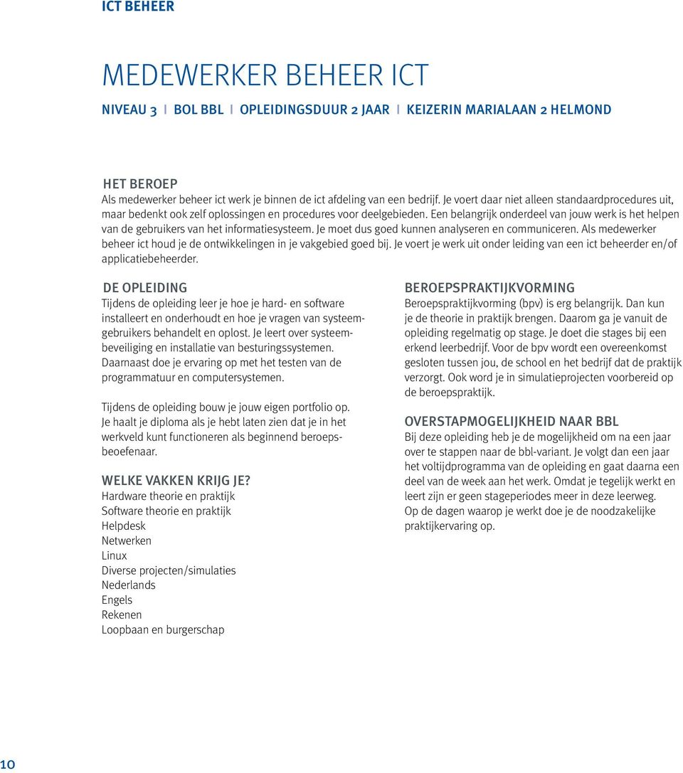 Een belangrijk onderdeel van jouw werk is het helpen van de gebruikers van het informatiesysteem. Je moet dus goed kunnen analyseren en communiceren.