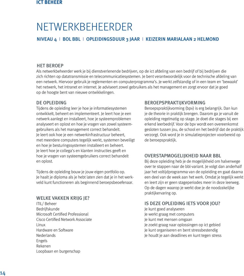 Hiervoor gebruik je reglementen en computerprogramma s. Je werkt zelfstandig of in een team en bewaakt het netwerk, het intranet en internet.