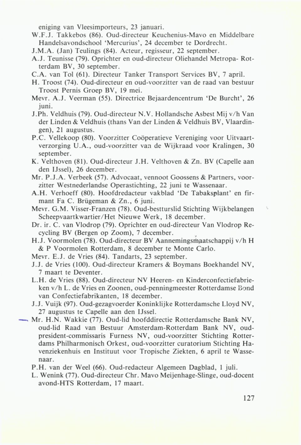 Troost (74). Oud-directeur en oud-voorzitter van de raad van bestuur Troost Pernis Groep BV, 19 mei. Mevr. A.J. Veerman (55). Directrice Bejaardencentrum 'De Burcht', 26 juni. J.Ph. Veldhuis (79).