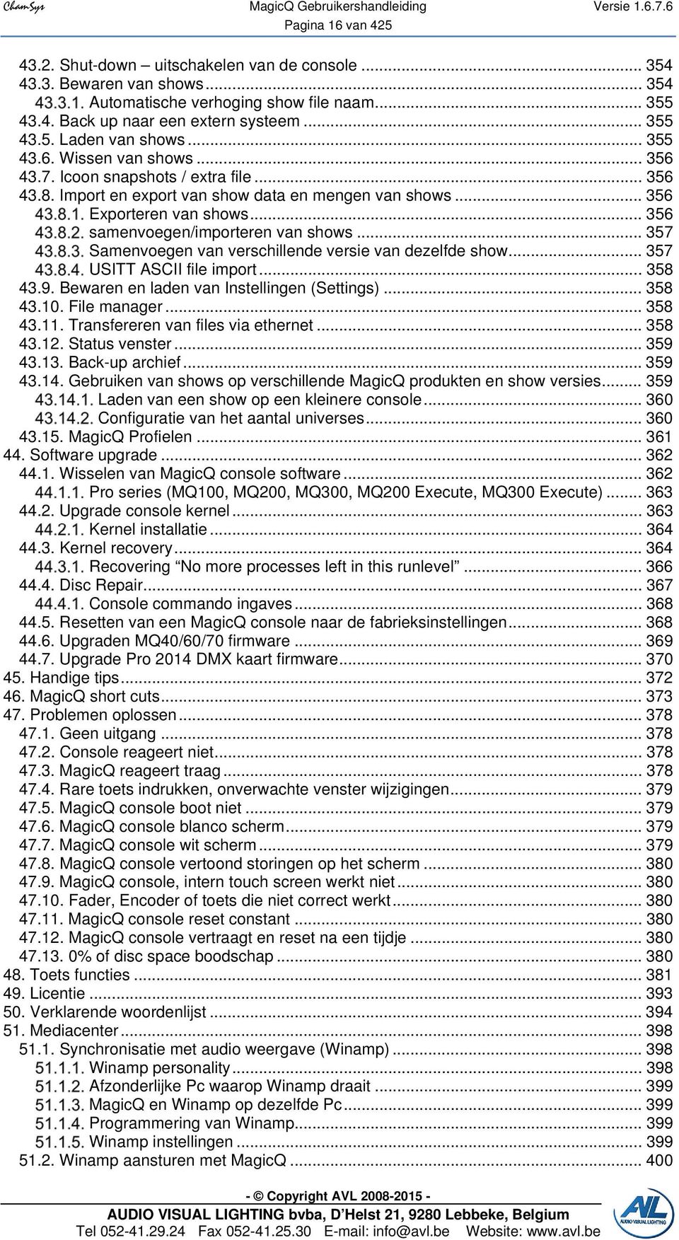 .. 356 samenvoegen/importeren van shows... 357 Samenvoegen van verschillende versie van dezelfde show... 357 USITT ASCII file import... 358 43.9. Bewaren en laden van Instellingen (Settings)... 358 43.10.