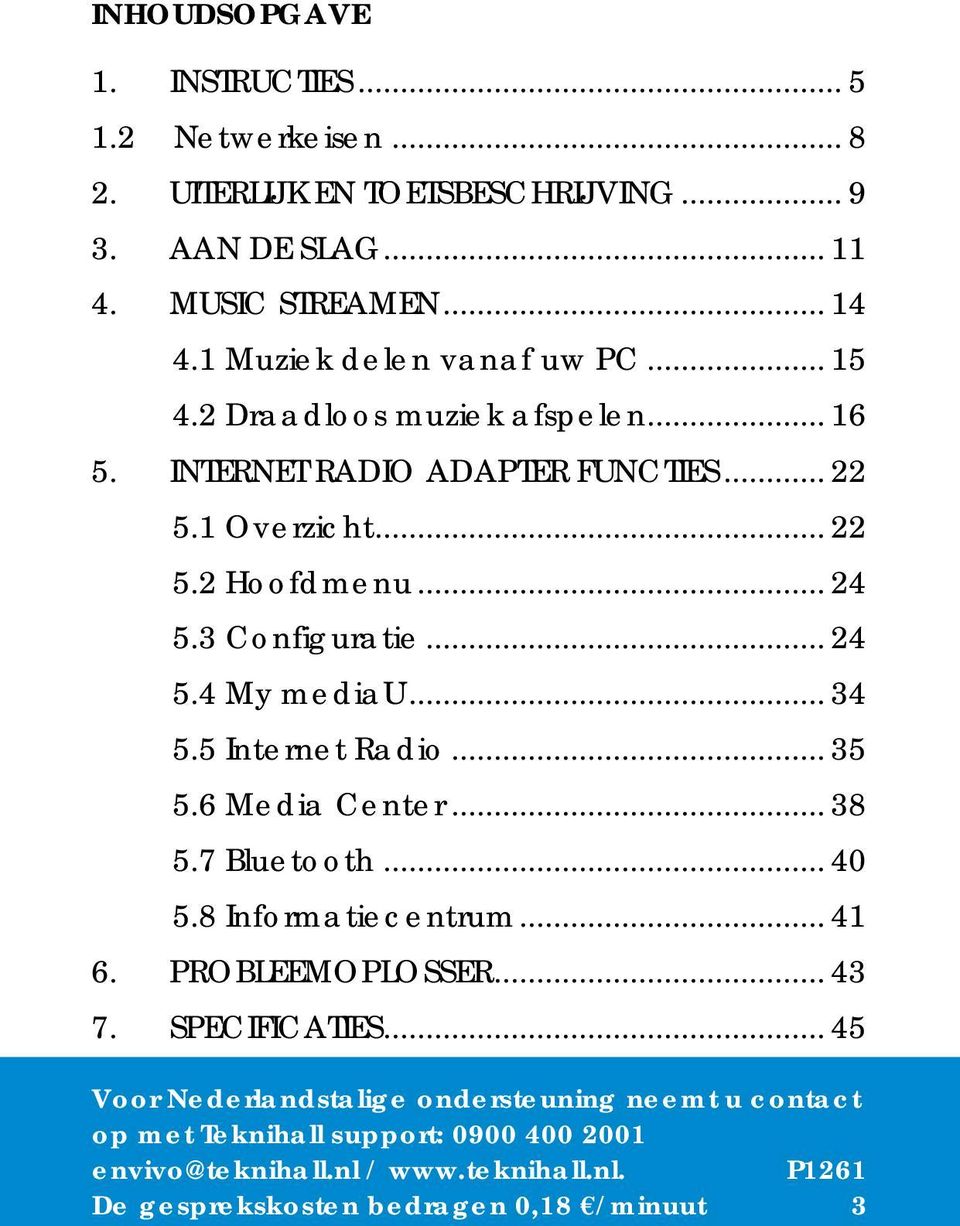 .. 22 5.1 Overzicht... 22 5.2 Hoofdmenu... 24 5.3 Configuratie... 24 5.4 My mediau... 34 5.5 Internet Radio... 35 5.6 Media Center.